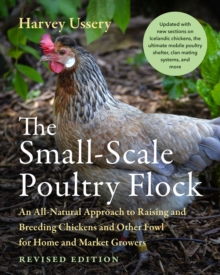 Image for The small-scale poultry flock  : an all-natural approach to raising and breeding chickens and other fowl for home and market growers