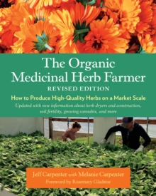Image for The Organic Medicinal Herb Farmer: How to Produce High-Quality Herbs on a Market Scale