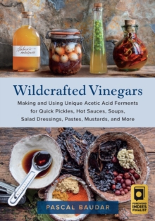 Image for Wildcrafted vinegars  : making and using unique acetic acid ferments for quick pickles, hot sauces, soups, salad dressings, pastes, mustards, and more