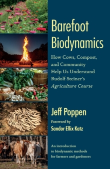 Image for Barefoot biodynamics  : how cows, compost, and community help us understand Rudolf Steiner's Agriculture Course