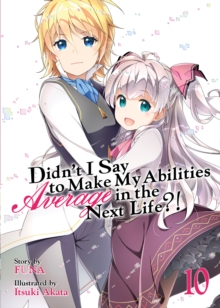 Image for Didn't I Say to Make My Abilities Average in the Next Life?! (Light Novel) Vol. 10