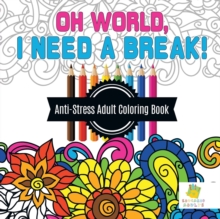 Image for Oh World, I Need a Break! Anti-Stress Adult Coloring Book