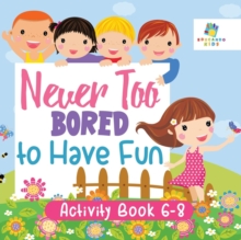 Image for Never Too Bored to Have Fun Activity Book 6-8