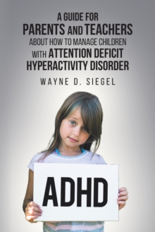 Image for A Guide for Parents and Teachers about How to Manage Children with Attention Deficit Hyperactivity Disorder