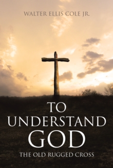 Image for To Understand God: The Old Rugged Cross