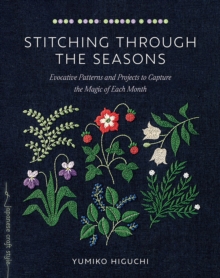 Stitching through the Seasons: Evocative Patterns and Projects to Capture the Magic of Each Month