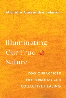Illuminating Our True Nature: Yogic Practices for Personal and Collective Healing