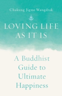 Image for Loving Life as It Is : A Buddhist Guide to Ultimate Happiness