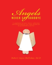 Image for Angels Never Say Goodbye: A Compilation of Notes, Letters, Reflections and Learned Behavior Over Many Decades,for My Grandchildren and You