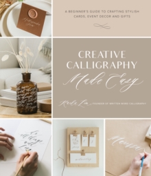 Creative Calligraphy Made Easy: A Beginner’s Guide to Crafting Stylish Cards, Event Decor and Gifts