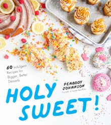 Image for Holy Sweet!: 60 Indulgent Recipes for Bigger, Better Desserts