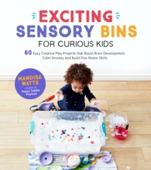 Image for Exciting Sensory Bins for Curious Kids: 60 Easy Creative Play Projects That Boost Brain Development, Calm Anxiety and Build Fine Motor Skills