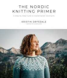 The Nordic Knitting Primer: A Step-by-Step Guide to Scandinavian Colorwork