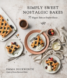 Simply Sweet Nostalgic Bakes: 55 Elegant Takes on Comfort Classics