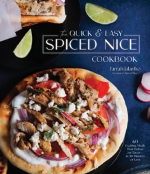 The Quick & Easy Spiced Nice Cookbook: 60 Exciting Meals That Deliver on Flavor-in 30 Minutes or Less