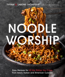 Noodle Worship: Easy Recipes for All the Dishes You Crave from Asian, Italian and American Cuisines