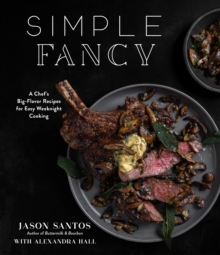 Simple Fancy: A Chef’s Big-Flavor Recipes for Easy Weeknight Cooking