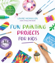 Fun Painting Projects for Kids: 60 Activities to Unleash Your Inner Artist