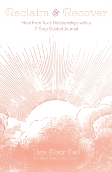 Reclaim & Recover: Heal from Toxic Relationships with a 7-Step Guided Journal