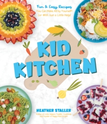 Kid Kitchen: Fun & Easy Recipes You Can Make All by Yourself! (or With Just a Little Help)