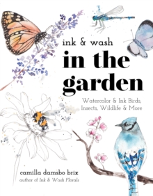 Image for Ink & Wash in the Garden : Watercolor & Ink Birds, Insects, Wildlife & More: Watercolor & Ink Birds, Insects, Wildlife & More