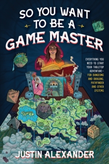 Image for So You Want To Be A Game Master: Everything You Need to Start Your Tabletop Adventure for Dungeons and Dragons, Pathfinder, and Other Systems