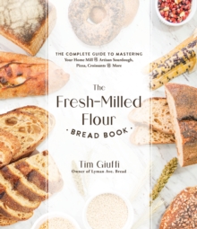 Image for The fresh-milled flour bread book  : the complete guide to mastering your home mill for artisan sourdough, pizza, croissants and more