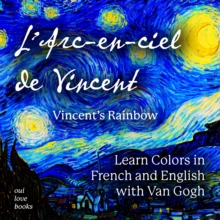 Image for L' Arc-En-Ciel De Vincent / Vincent's Rainbow: Learn Colors in French and English With Van Gogh