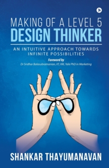 Image for Making of a Level 5 Design Thinker : An intuitive approach towards infinite possibilities