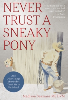 Image for Never trust a sneaky pony  : and other things they didn't teach me in vet school