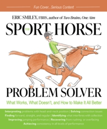 The Sport Horse Problem Solver: What Works, What Doesn’t, and How to Make It All Better