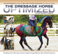 Image for The Dressage Horse Optimized With the Masterson Method: Developing and Preserving the Equine Athlete Through Effective, Sport- Specific Bodywork