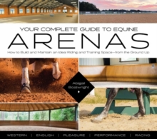 Image for Your Complete Guide to Equine Arenas : How to Build and Maintain an Ideal Riding and Training Space—from the Ground Up