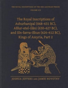 Image for The Royal Inscriptions of Ashurbanipal (668–631 BC), Assur-etel-ilani (630–627 BC), and Sin-sarra-iskun (626–612 BC), Kings of Assyria, Part 2