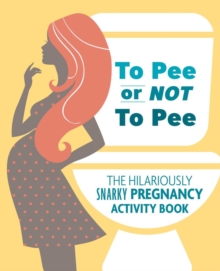 Image for To Pee Or Not To Pee : The Hilariously Snarky Pregnancy Activity Book