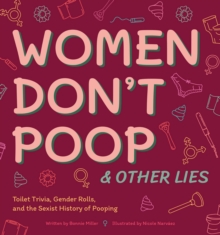 Image for Women Don't Poop & Other Lies: Toilet Trivia, Gender Rolls, and the Sexist History of Pooping