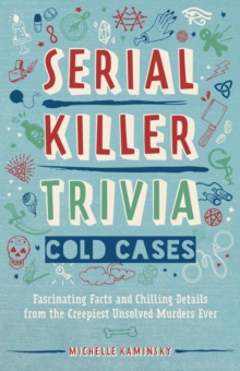 Serial Killer Trivia: Cold Cases: Fascinating Facts and Chilling Details from the Creepiest Unsolved Murders Ever