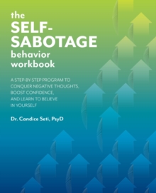 The Self-sabotage Behavior Workbook: A Step-by-Step Program to Conquer Negative Thoughts, Boost Confidence, and Learn to Believe in Yourself