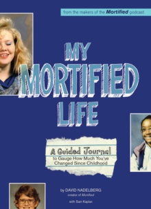 My Mortified Life: A Guided Journal to Gauge How Much You’ve Changed Since Childhood