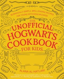 The Unofficial Hogwarts Cookbook For Kids: 50 Magically Simple, Spellbinding Recipes for Young Witches & Wizards