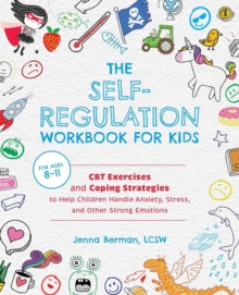 The Self-regulation Workbook For Kids: CBT Exercises and Coping Strategies to Help Children Handle Anxiety, Stress, and Other Strong Emotions