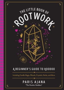 The Little Book of Rootwork: A Beginner’s Guide to Hoodoo – Including Candle Magic, Rituals, Crystals, Herbs, and More