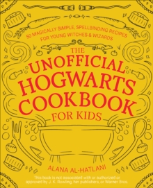 Image for The Unofficial Hogwarts Cookbook for Kids: 50 Magically Simple, Spellbinding Recipes for Young Witches & Wizards