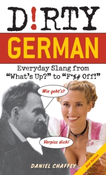 Dirty German: Second Edition: Everyday Slang from ‘What’s Up?’ to ‘F*%# Off!’