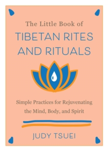 The Little Book Of Tibetan Rites And Rituals: Simple Practices for Rejuvenating the Mind, Body, and Spirit