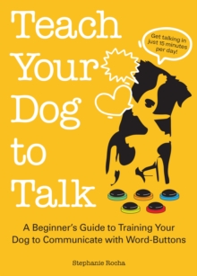 Teach Your Dog To Talk: A Beginner’s Guide to Training Your Dog to Communicate with Word-Buttons