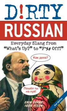 Dirty Russian: Second Edition: Everyday Slang from ‘What’s Up?’ to ‘F*%# Off!’