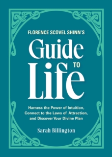 Florence Scovel Shinn’s Guide To Life: Harness the Power of Intuition, Connect to the Laws of Attraction, and Discover Your Divine Plan