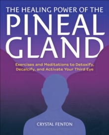 Image for Healing Power of the Pineal Gland: Exercises and Meditations to Detoxify, Decalcify, and Activate Your Third Eye