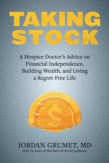 Taking Stock: A Hospice Doctor’s Advice on Financial Independence, Building Wealth, and Living a Regret-Free Life